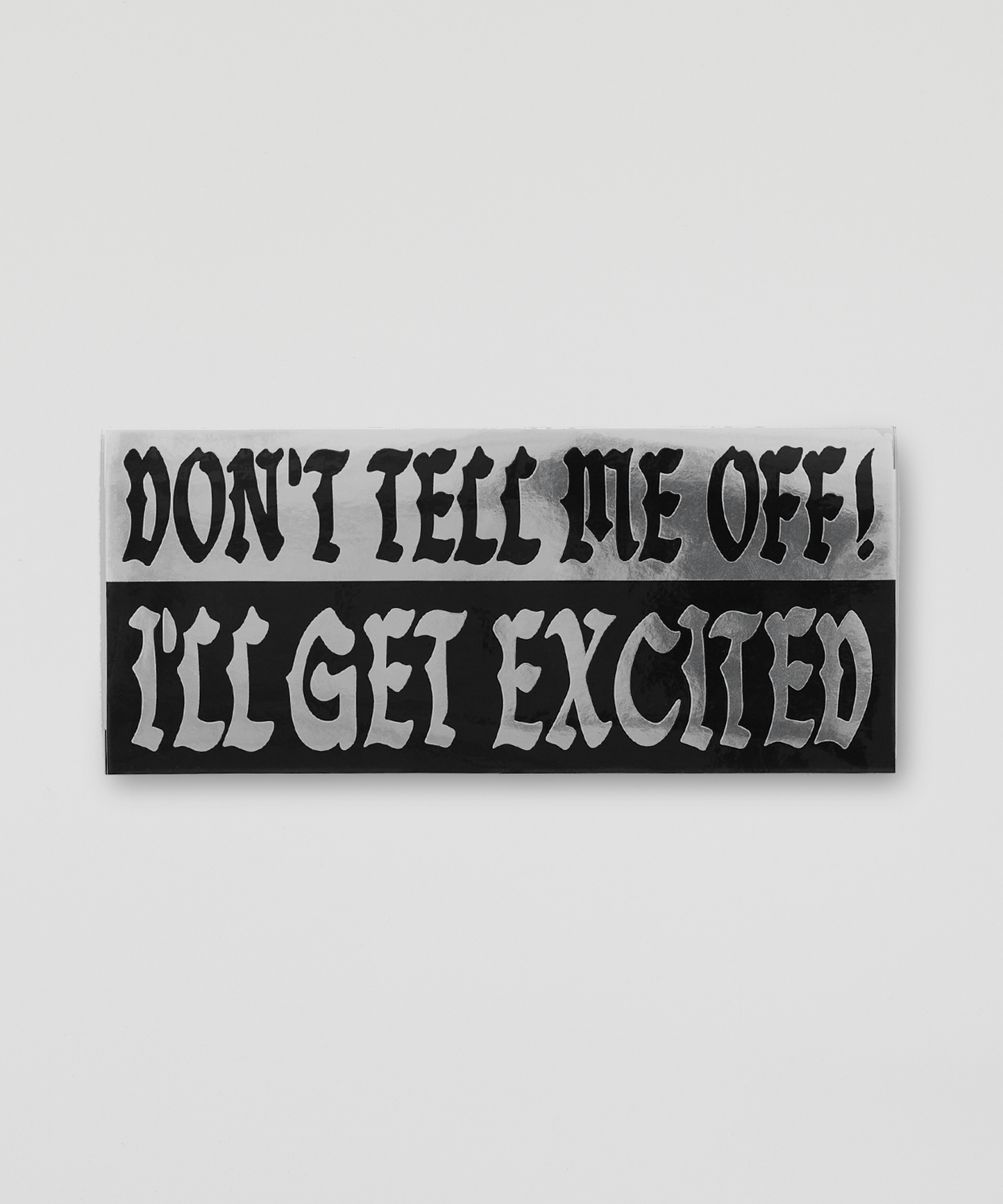 Don't Tell Me Off! I'll get excited Bumper Sticker